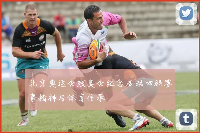 北京奥运会残奥会纪念活动回顾赛事精神与体育传承